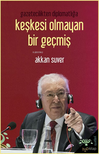 Keşkesi Olmayan Bir Geçmiş;Gazetecilikten Diplomatlığa | Akkan Suver |