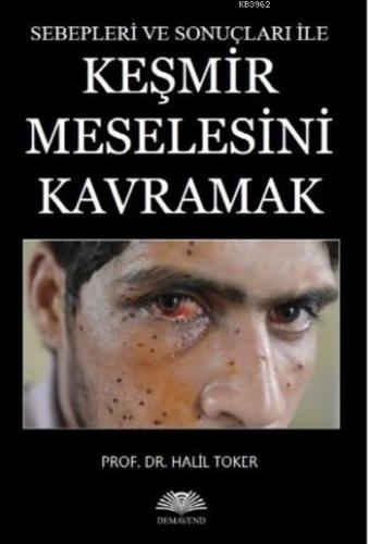 Keşmir Meselesini Kavramak; Sebepleri ve Sonuçları ile | Halil Toker |