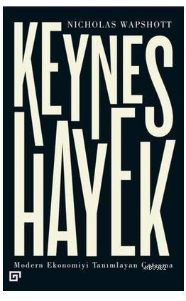 Keynes Hayek-Modern Ekonomiyi Tanımlayan Çatışma | Nicholas Wapshott |