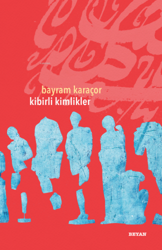 Kibirli Kimlikler | Bayram Karaçor | Beyan Yayınları