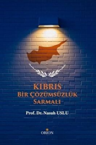 Kıbrıs - Bir Çözümsüzlük Sarmalı | Nasuh Uslu | Orion Kitabevi