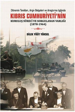 Kıbrıs Cumhuriyeti ‘nin Kuruluş Süreci ve Sorgulanan Varlığı (1878-196