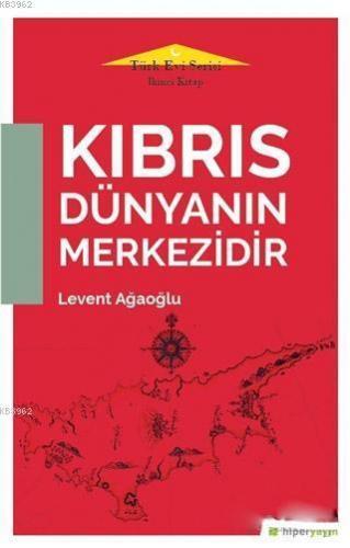 Kıbrıs Dünyanın Merkezidir - Türk Evi Serisi İkinci Kitap | Levent Ağa