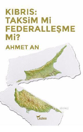 Kıbrıs: Taksim mi Federalleşme mi? | Ahmet An | Yazılama Yayınevi