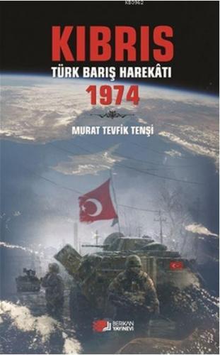 Kıbrıs Türk Barış Harekatı 1974 | Murat Tevfik Tenşi | Berikan Yayınla