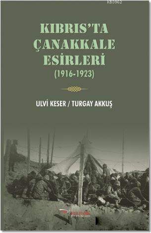 Kıbrıs'ta Çanakkale Esirleri (1916-1923) | Ulvi Keser | Tulpars Yayıne