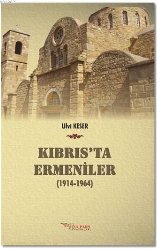 Kıbrıs'ta Ermeniler (1914-1964) | Ulvi Keser | Tulpars Yayınevi