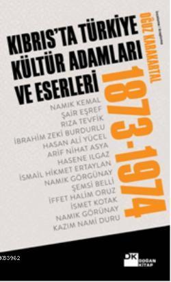 Kıbrısta Türkiye Kültür Adamları ve Eserleri (1873-1974) | Oğuz Karaka