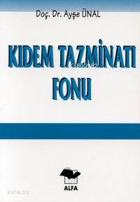 Kıdem Tazminatı Fonu | Ayşe Ünal | Alfa Basım Yayım Dağıtım