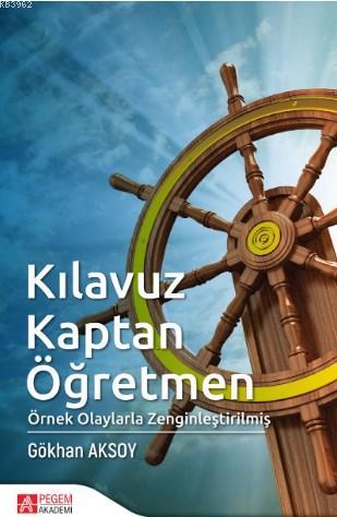 Kılavuz Kaptan Öğretmen; Örnek Olaylarla Zenginleştirilmiş | Gökhan Ak