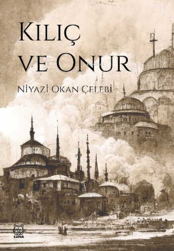 Kılıç ve Onur | Niyazi Okan Çelebi | Luna Yayınları