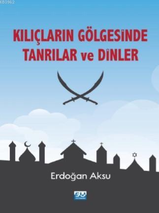 Kılıçların Gölgesinde Tanrılar ve Dinler | Erdoğan Aksu | Su Yayınevi