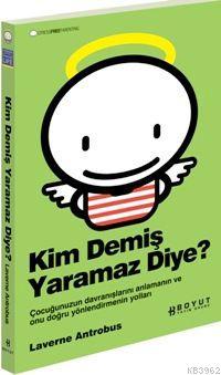 Kim Demiş Yaramaz Diye?; Çocuğunuzun Davranışlarını Anlamanın ve Onu D