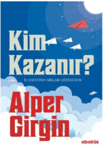 Kim Kazanır - İş Hayatının Sırları Çözülüyor | Alper Girgin | Abaküs K