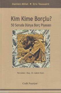 Kim Kime Borçlu?; 50 Soruda Dünya Borç Piyasası | Damien Millet | Cedi