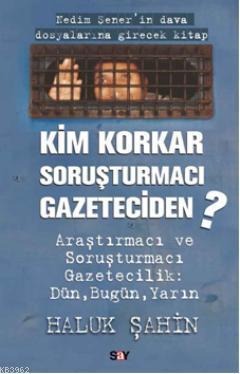 Kim Korkar Soruşturmacı Gazeteciden | Haluk Şahin | Say Yayınları