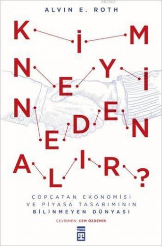 Kim Neyi Neden Alır? | Alvin E. Roth | Timaş Yayınları