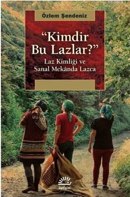 Kimdir Bu Lazlar?; Laz Kimliği ve Sanal Mekanda Lazca | Özlem Şendeniz