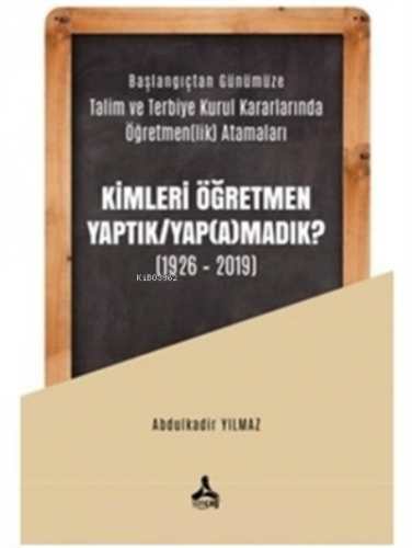 Kimleri Öğretmen Yaptık / Yap(a)madık ? (1926-2019 | Abdulkadir Yılmaz