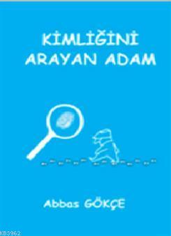 Kimliğini Arayan Adam | Abbas Gökçe | Kutup Yıldızı Yayınları