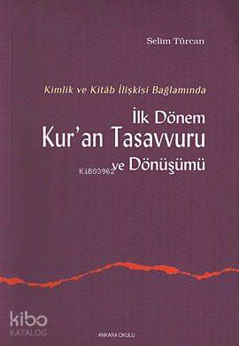 Kimlik ve Kitab İlişkisi Bağlamında İlk Dönem Kur'an Tasavvuru ve Dönü