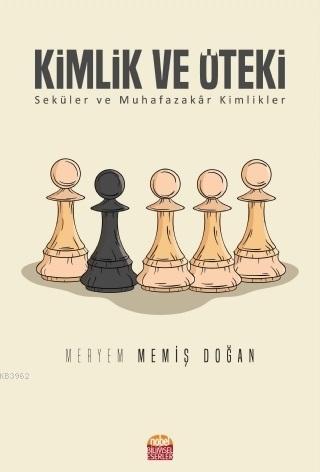 Kimlik ve Öteki; Seküler ve Muhafazakar Kimlikler | Meryem Memiş Doğan