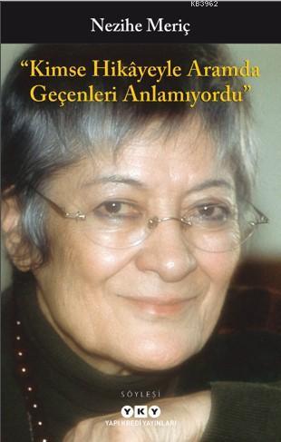 Kimse Hikâyeyle Aramda Geçenleri Anlamıyordu | Nezihe Meriç | Yapı Kre