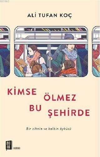 Kimse Ölmez Bu Şehirde; Bir Zihnin ve Kalbin Öyküsü | Ali Tufan Koç | 