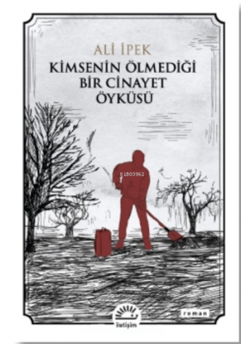 Kimsenin Ölmediği Bir Cinayet Öyküsü | Ali İpek | İletişim Yayınları