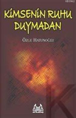 Kimsenin Ruhu Duymadan | Özge Hatunoğlu | Arkadaş Yayınevi