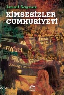 Kimsesizler Cumhuriyeti | İsmail Saymaz | İletişim Yayınları