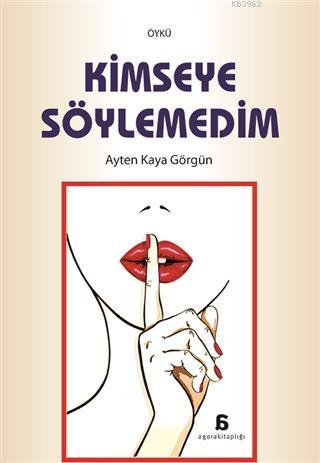 Kimseye Söylemedim | Ayten Kaya Görgün | Agora Kitaplığı