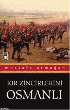 Kır Zincirlerini Osmanlı | Mustafa Armağan | Timaş Tarih