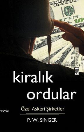 Kiralık Ordular; Özel Askeri Şirketler | Peter Warren Singer | Timaş Y