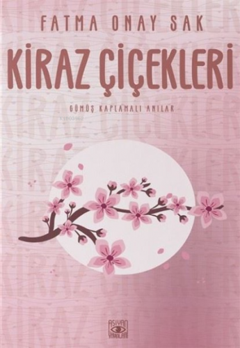 Kiraz Çiçekleri;Gümüş Kaplamalı Anılar | Fatma Onay Sak | Aşiyan Yayın