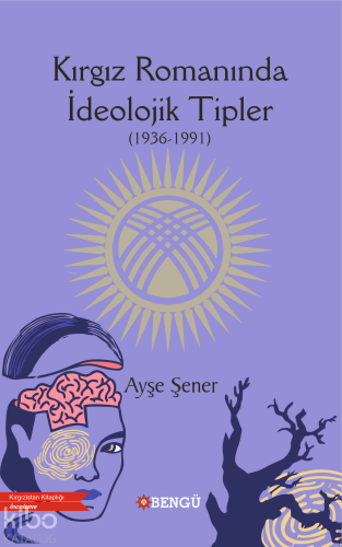 Kırgız Romanında İdeolojik Tipler(1936 - 1991) | Ayşe Şener | Bengü Ya