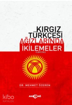 Kırgız Türkçesi Ağızlarında İkilemeler | Mehmet Özeren | Akçağ Basım Y