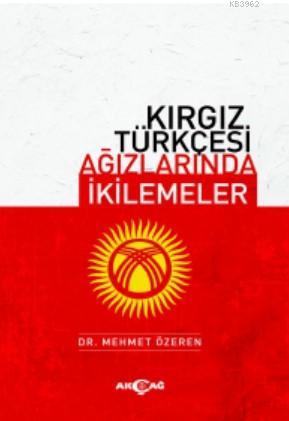 Kırgız Türkçesi Ağızlarında İkilemeler | Mehmet Özeren | Akçağ Basım Y