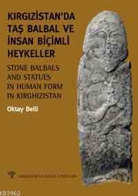 Kırgızistanda Taş Balbal ve İnsan Biçimli Heykeller | Oktay Belli | A