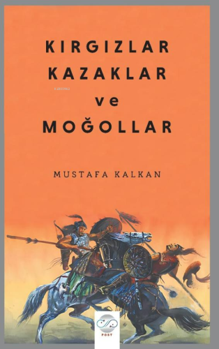 Kırgızlar Kazaklar ve Moğollar | Mustafa Kalkan | Post Yayınevi