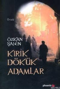 Kırık Dökük Adamlar | Özkan Şahin | Phoenix Yayınevi