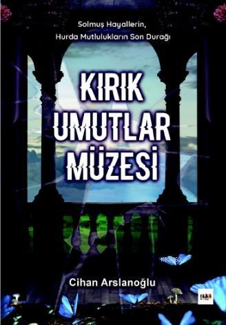 Kırık Umutlar Müzesi | Cihan Arslanoğlu | Tilki Kitap