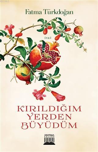 Kırıldığım Yerden Büyüdüm | Fatma Türkdoğan | Anatolia Kitap