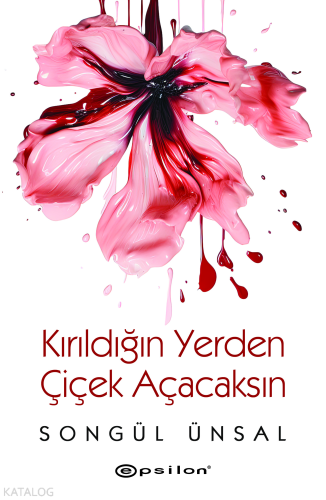 Kırıldığın Yerden Çicek Açacaksın | Songül Ünsal | Epsilon Yayınevi