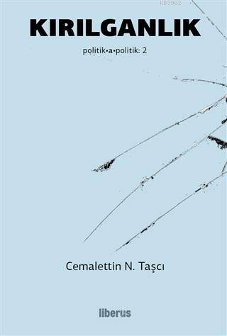 Kırılganlık; Politik-a - Politik: 2 | Cemalettin N. Taşçı | Liberus Ya