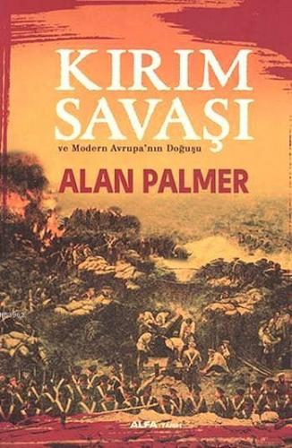 Kırım Savaşı ve Modern Avrupanın Doğuşu | Alan Palmer | Alfa Basım Yay