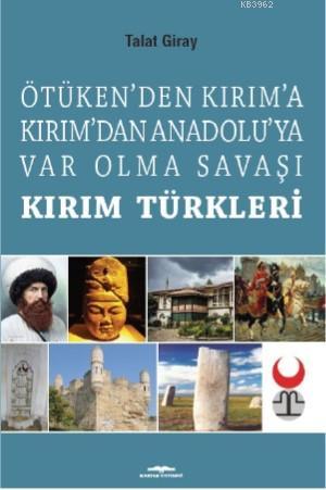 Kırım Türkleri; Ötüken'den Kırım'a Kırım'dan Anadoluya Var Olma Savaşı