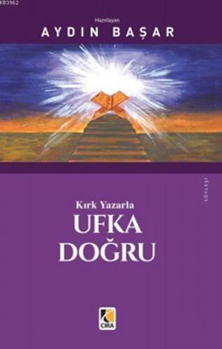 Kırk Yazarla Ufka Doğru | Aydın Başar | Çıra Yayınları