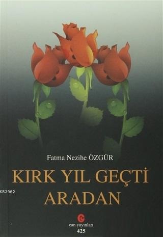 Kırk Yıl Geçti Aradan | Fatma Nezihe Özgür | Can Yayınları (Ali Adil A