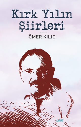 Kırk Yılın Şiirleri | Ömer Kılıç | Çimke Yayınları